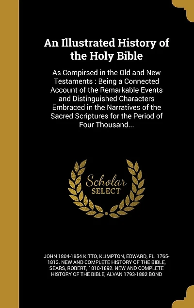 An Illustrated History of the Holy Bible: As Compirsed in the Old and New Testaments: Being a Connected Account of the Remarkable Events and Distinguished Characters Embraced in the Narratives of the Sacred Scriptures for the Period of Four Thousand...