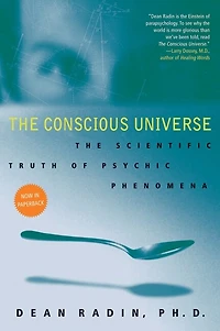 The Conscious Universe: Scientific Truth of Psychic Phenomena