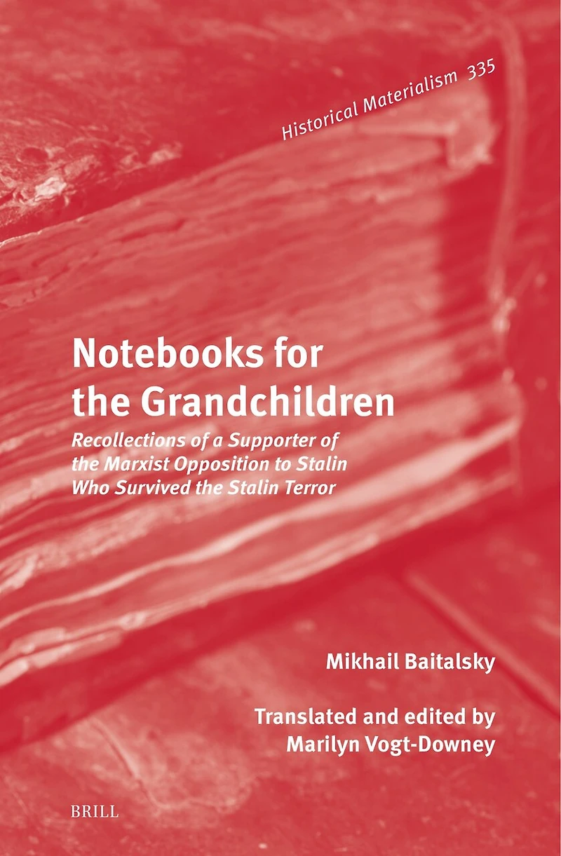 Notebooks for the Grandchildren: Recollections of a Supporter of the Marxist Opposition to Stalin Who Survived the Stalin Terror