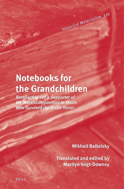 Notebooks for the Grandchildren: Recollections of a Supporter of the Marxist Opposition to Stalin Who Survived the Stalin Terror