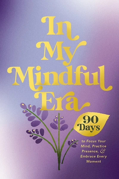 My Mindful Era: 90 Days to Focus Your Mind, Practice Presence, and Embrace Every Moment