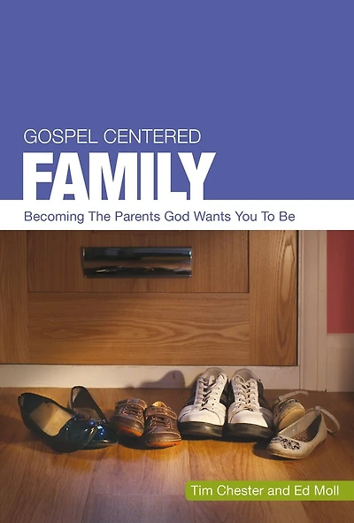 Gospel Centered Family: Becoming the parents God wants you to be