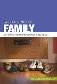 Gospel Centered Family: Becoming the parents God wants you to be