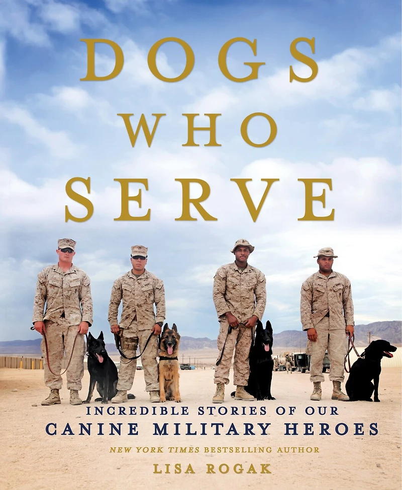 Dogs Who Serve: Incredible Stories Of Our Canine Military Heroes