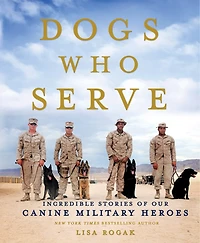 Dogs Who Serve: Incredible Stories Of Our Canine Military Heroes