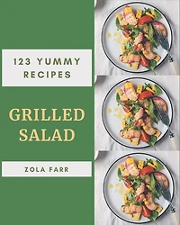 123 Yummy Grilled Salad Recipes: Welcome to Yummy Grilled Salad Cookbook