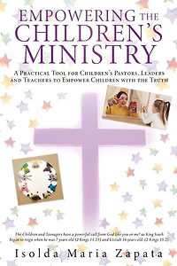 Empowering the Children's Ministry: A Practical Tool for Children's Pastors, Leaders and Teachers to Empower Children with the Truth