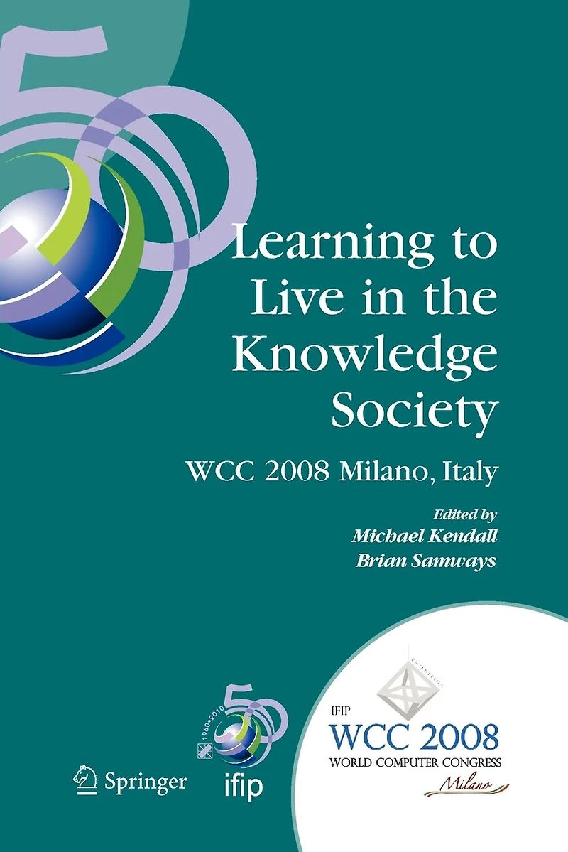 Learning to Live the Knowledge Society: IFIP 20th World Computer Congress, TC 3 ED-L2L Conference, September 7-10, 2008, Milano, Italy
