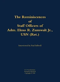 The Reminiscences of Staff Officers of Adm. Elmo R. Zumwalt Jr., USN (Ret.)