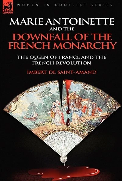Marie Antoinette And The Downfall Of Royalty: The Queen Of France And The French Revolution