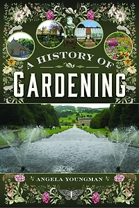 A History of Gardening, 1800-1960: Transforming Gardens Across Two Centuries