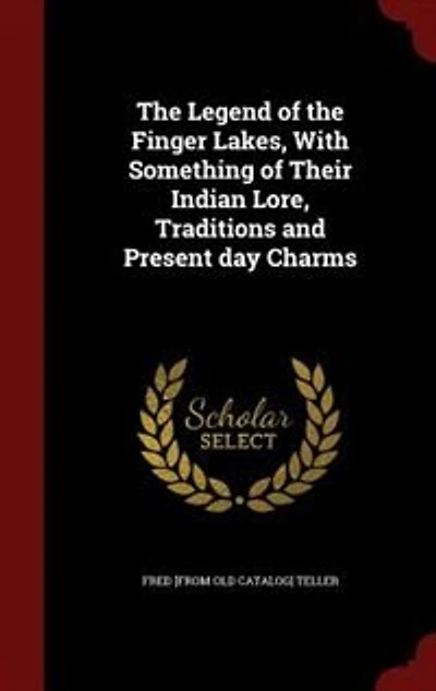 the Legend of Finger Lakes, With Something Their Indian Lore, Traditions and Present day Charms