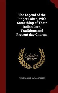 the Legend of Finger Lakes, With Something Their Indian Lore, Traditions and Present day Charms