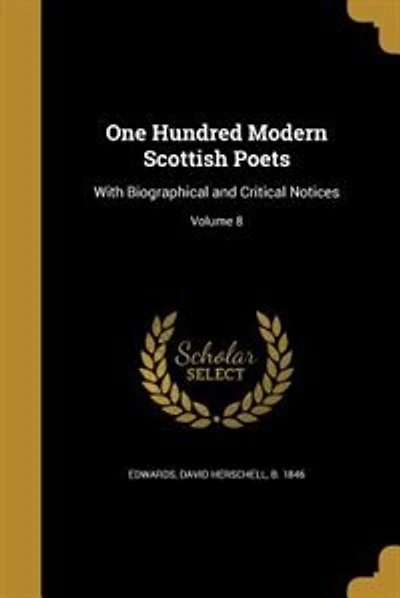 One Hundred Modern Scottish Poets: With Biographical and Critical Notices; Volume 8