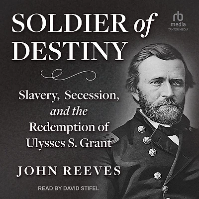 Soldier of Destiny: Slavery, Secession, and the Redemption Ulysses S. Grant