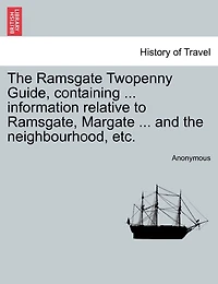 The Ramsgate Twopenny Guide, Containing ... Information Relative To Ramsgate, Margate ... And The Neighbourhood, Etc.