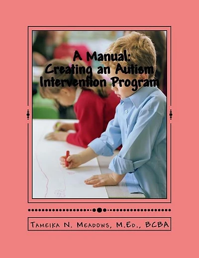 A Manual: Creating an Autism Intervention Program: Providing clinic based ABA treatment