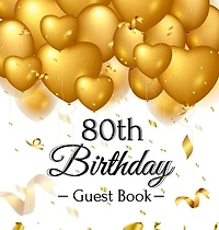 80th Birthday Guest Book: Keepsake Gift for Men and Women Turning 80 - Hardback with Funny Gold Balloon Hearts Themed Decorations and Supplies, Personalized Wishes, Gift Log, Sign-in, Photo Pages