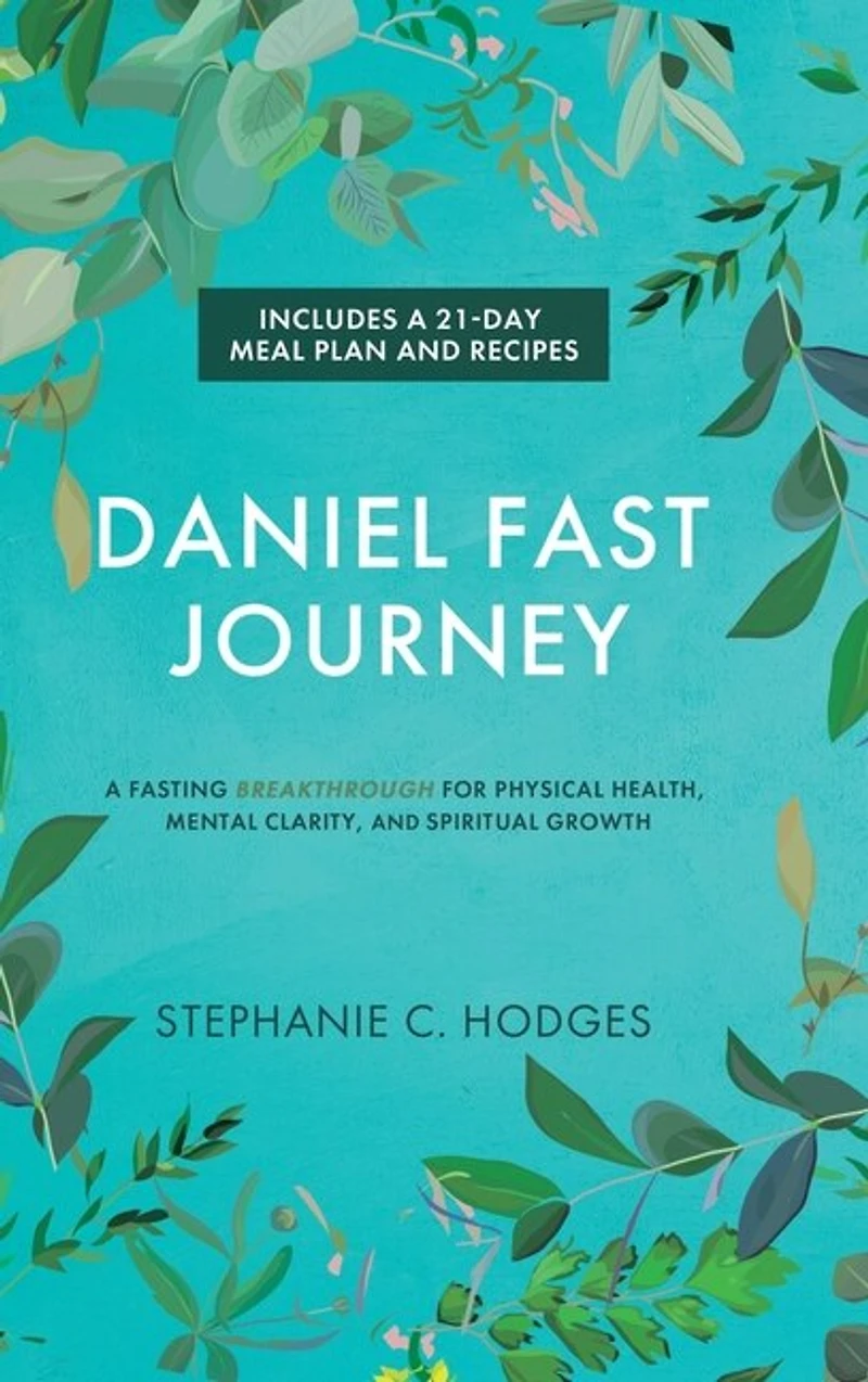 Daniel Fast Journey: A Fasting Breakthrough for Physical Health, Mental Clarity, and Spiritual Growth
