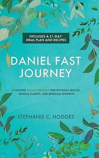 Daniel Fast Journey: A Fasting Breakthrough for Physical Health, Mental Clarity, and Spiritual Growth