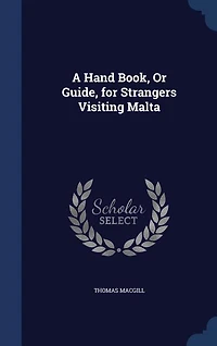 A Hand Book or Guide for Strangers Visiting Malta