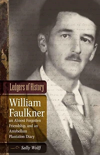 Ledgers of History: William Faulkner, an Almost Forgotten Friendship, and Antebellum Plantation Diary