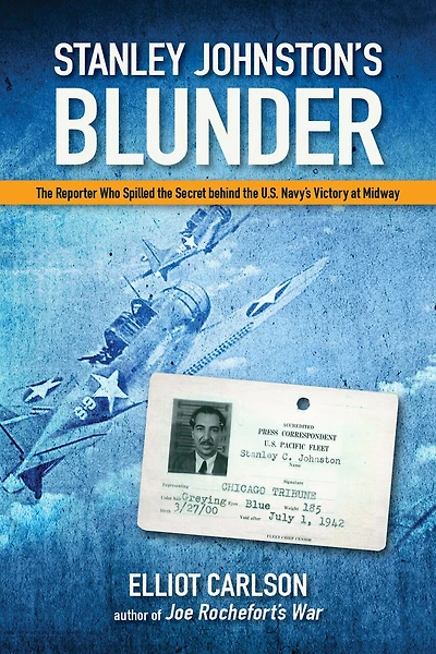Stanley Johnston's Blunder: the Reporter Who Spilled Secret Behind U.S. Navy's Victory at Midway