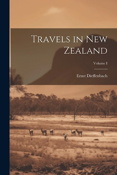 Travels in New Zealand; Volume I