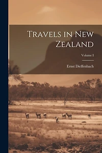 Travels in New Zealand; Volume I