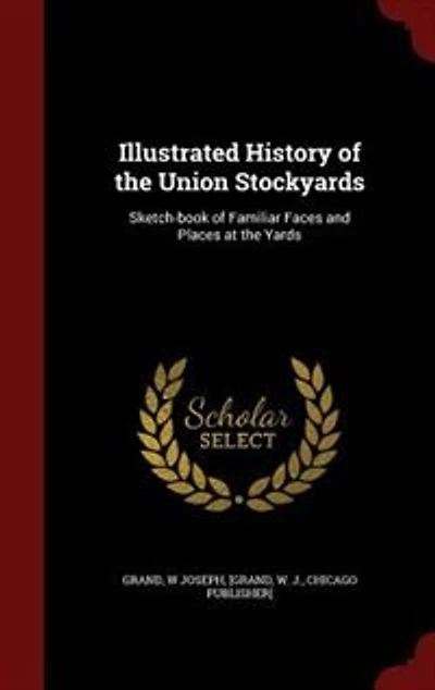 Illustrated History of the Union Stockyards: Sketch-book of Familiar Faces and Places at the Yards