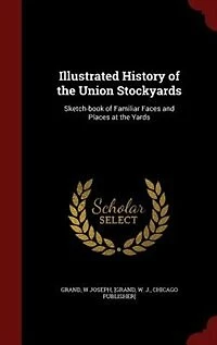 Illustrated History of the Union Stockyards: Sketch-book of Familiar Faces and Places at the Yards