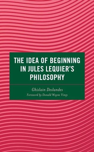 The Idea of Beginning Jules Lequier's Philosophy