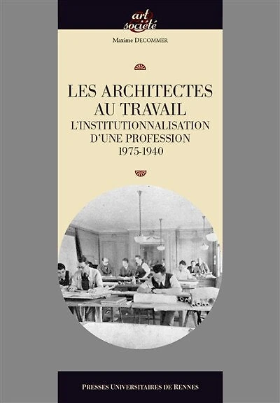 Les architectes au travail: l'institutionnalisation d'une profession, 1795-1940