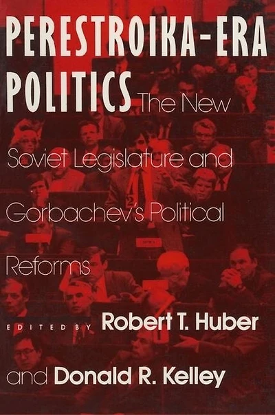 Perestroika Era Politics: The New Soviet Legislature and Gorbachev's Political Reforms: Reforms