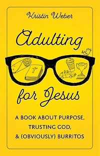Adulting for Jesus: A Book about Purpose, Trusting God, and (Obviously) Burritos