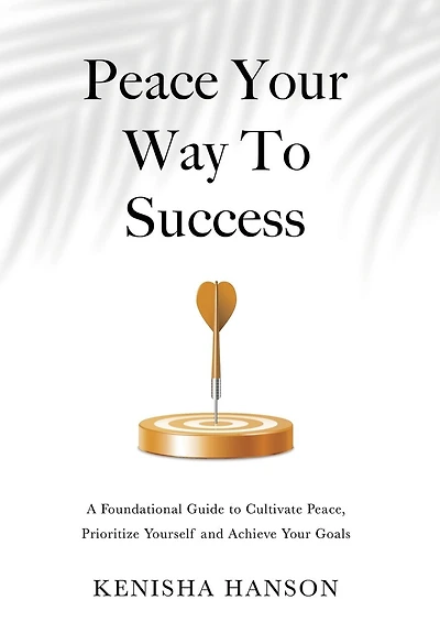 Peace Your Way to Success: A foundational guide to cultivate peace
