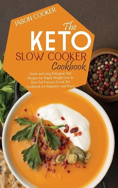 Keto Slow Cooker Cookbook: Quick And Easy Ketogenic Diet Recipes For Rapid Weight Loss & Burn Fat Forever (crock Pot Cookbook