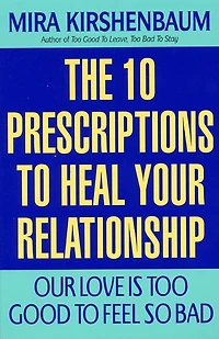 Our Love Is Too Good to Feel So Bad: Ten Prescriptions To Heal Your Relationship