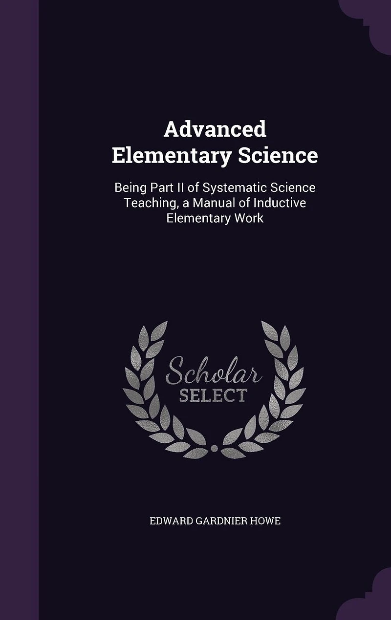 Advanced Elementary Science: Being Part II of Systematic Science Teaching, a Manual Inductive Work