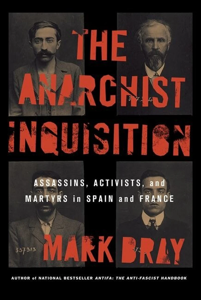 The Anarchist Inquisition: Assassins, Activists, and Martyrs Spain France