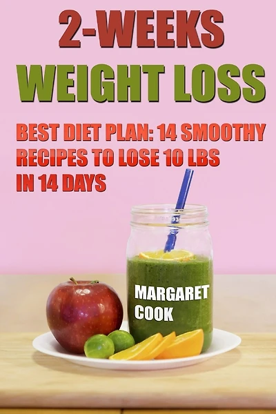2-Weeks Weight Loss: Best Diet Plan: 14 Smoothy Recipes To Lose 10 Lbs In 14 Days