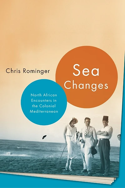 Sea Changes: North African Encounters the Colonial Mediterranean
