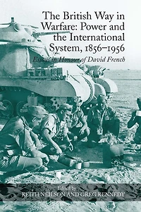 the British Way Warfare: Power and International System, 1856-1956: Essays Honour of David French