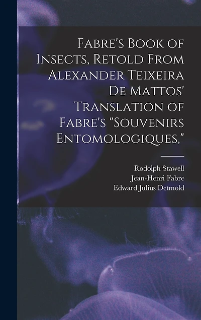 Fabre's Book of Insects, Retold From Alexander Teixeira de Mattos' Translation of Fabre's "Souvenirs Entomologiques,"