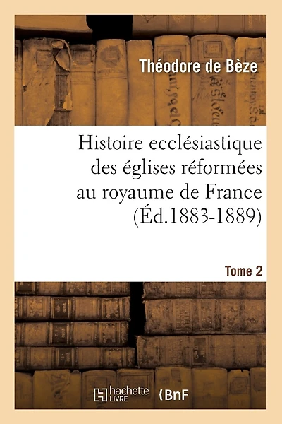 Histoire ecclésiastique des églises réformées au royaume de France Volume; Volume 2