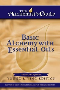 Basic Alchemy With Essential Oils: Young Living Edition