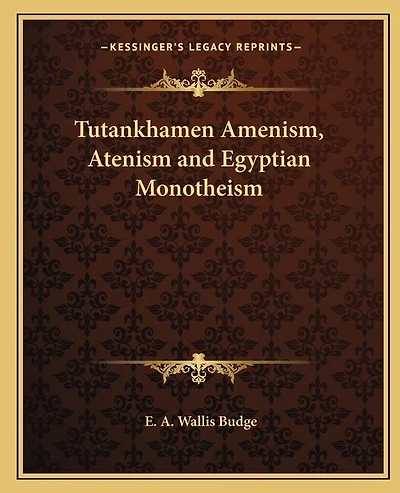 Tutankhamen Amenism, Atenism and Egyptian Monotheism