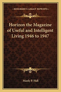 Horizon the Magazine of Useful and Intelligent Living 1946 to 1947