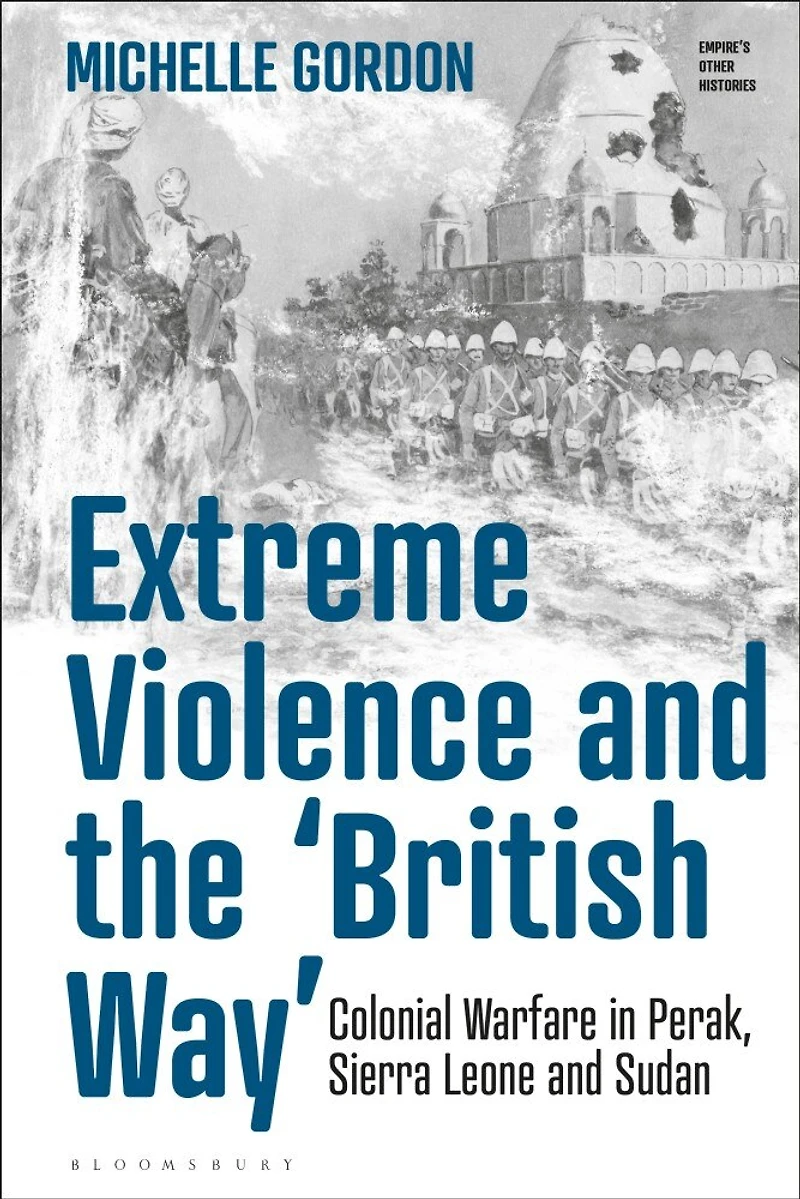Extreme Violence And The 'british Way': Colonial Warfare Perak, Sierra Leone Sudan