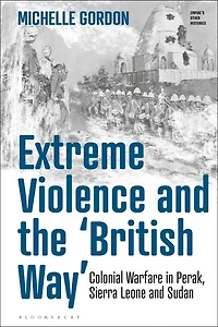 Extreme Violence And The 'british Way': Colonial Warfare Perak, Sierra Leone Sudan